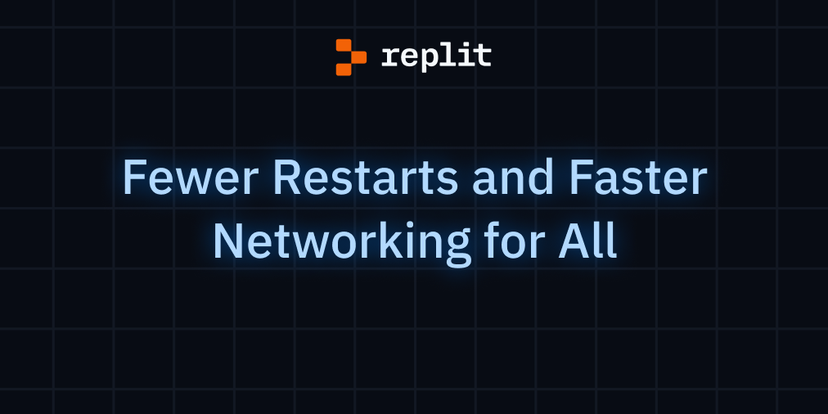 Replit — Fewer Restarts and Faster Networking for All